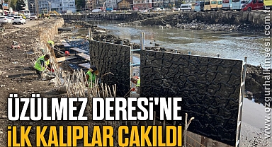 ÜZÜLMEZ DERESİ'NE İLK KALIPLAR ÇAKILDI