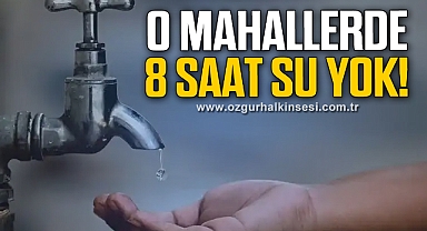 YARIN SULAR 8 SAAT KESİLECEK