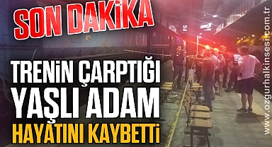 Yük treninin çarptığı yaşlı adam hayatını kaybetti