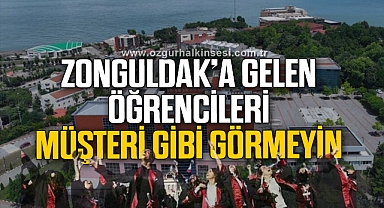 ZONGULDAK'A GELEN ÖĞRENCİLERİ MÜŞTERİ GİBİ GÖRMEYİN