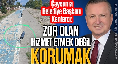 “ZOR OLAN HİZMET ETMEK DEĞİL, KORUMAK”