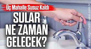 3 MAHALLE SUSUZ KALDI!