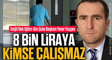 8 BİN LİRAYA KİMSE ÇALIŞMAZ