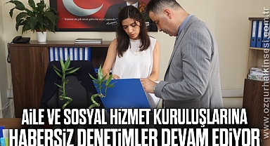 Aile ve Sosyal Hizmet kuruluşlarına habersiz denetimler devam ediyor