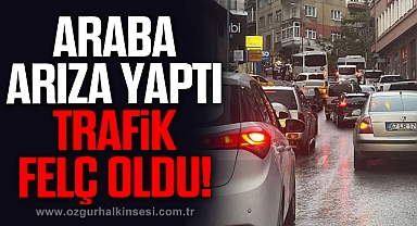 ARABA ARIZA YAPTI TRAFİK FELÇ OLDU
