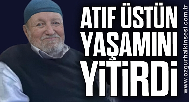 ATIF ÜSTÜN YAŞAMINI YİTİRDİ