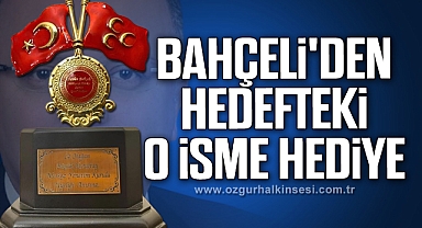 BAHÇELİ'DEN HEDEFTEKİ O İSME HEDİYE