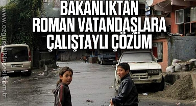 BAKANLIKTAN ROMAN VATANDAŞLARA ÇALIŞTAYLI ÇÖZÜM