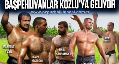 BAŞPEHLİVANLAR KOZLU’YA GELİYOR