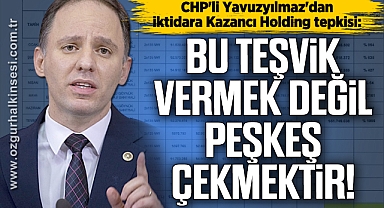 “BU TEŞVİK VERMEK DEĞİL, PEŞKEŞ ÇEKMEKTİR!”