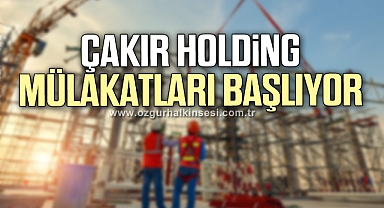 ÇAKIR HOLDİNG MÜLAKATLARI BAŞLIYOR