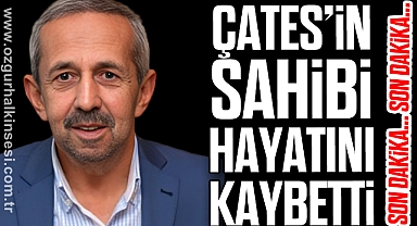 ÇATES'İN SAHİBİ YAŞAMINI YİTİRDİ