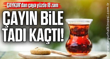 ÇAYIN BİLE TADI KAÇTI!