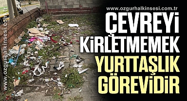 “ÇEVREYİ KİRLETMEMEK YURTTAŞLIK GÖREVİDİR”