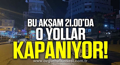 DİKKAT! O YOLLAR KAPANIYOR