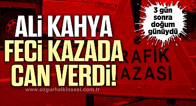 DOĞUM GÜNÜNE ÜÇ GÜN KALA KAZADA ÖLDÜ
