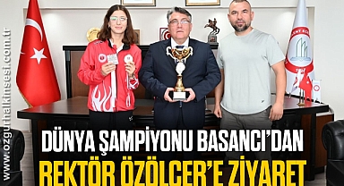 Dünya Şampiyonu Basancı’dan Rektör Özölçer’e ziyaret