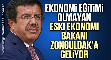EKONOMİ EĞİTİMİ OLMAYAN ESKİ EKONOMİ BAKANI ZONGULDAK'A GELİYOR