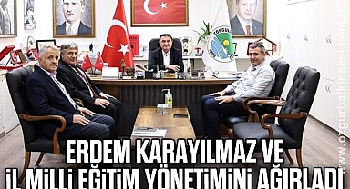 ERDEM KARAYILMAZ VE İL MİLLİ EĞİTİM YÖNETİMİNİ AĞIRLADI