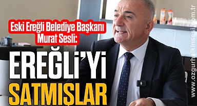 “EREĞLİ’Yİ SATMIŞLAR”