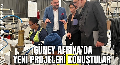 GÜNEY AFRİKA’DA YENİ PROJELERİ KONUŞTULAR