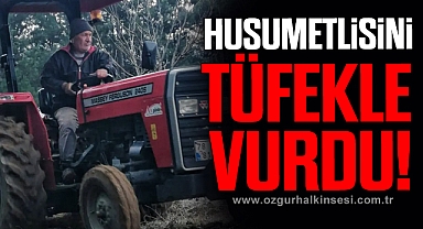 Husumetlisinin tüfekle vurduğu kişi hayatını kaybetti