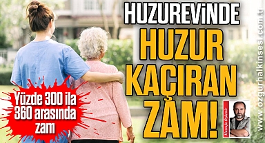 HUZUREVİNDE HUZUR KAÇIRAN ZAM!