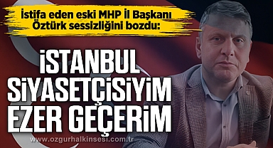 “İSTANBUL SİYASETÇİSİYİM, EZER GEÇERİM”