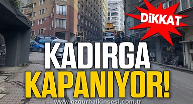 KADIRGA CADDESİ TRAFİĞE KAPANIYOR