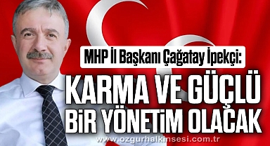 “KARMA VE GÜÇLÜ BİR YÖNETİM OLACAK”