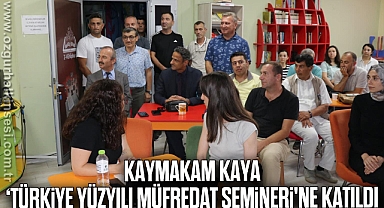 Kaymakam Kaya, ‘Türkiye Yüzyılı Müfredat Semineri'ne katıldı