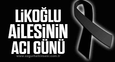 Likoğlu ailesinin acı günü