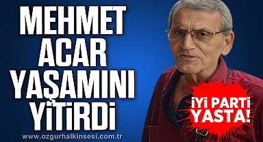 Mehmet Acar hayatını kaybetti