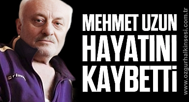 Mehmet Uzun hayatını kaybetti