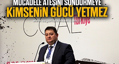 “MÜCADELE ATEŞİNİ SÖNDÜRMEYE KİMSENİN GÜCÜ YETMEZ”
