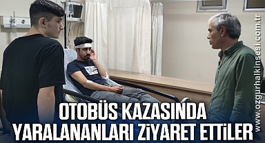 Otobüs kazasında yaralananları ziyaret ettiler
