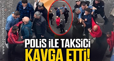 POLİS İLE TAKSİCİ KAVGA ETTİ