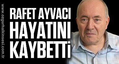 Rafet Ayvacı hayatını kaybetti
