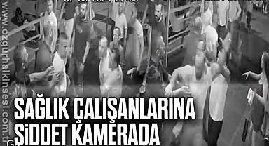 Sağlık çalışanlarına şiddet kamerada