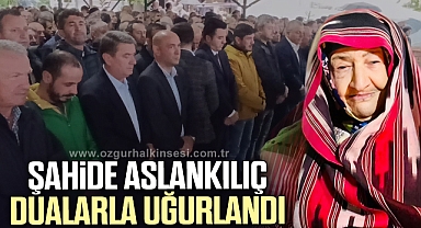 ŞAHİDE ASLANKILIÇ SON YOLCULUĞUNA UĞURLANDI