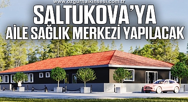 Saltukova’ya Aile Sağlık Merkezi yapılacak