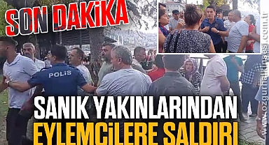 SANIK YAKINLARINDAN EYLEMCİLERE SALDIRI