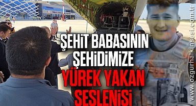 Şehit babasının şehidimize yürek yakan seslenişi