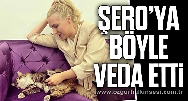ŞERO’YA BÖYLE VEDA ETTİ