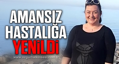 Sibel Karadağ yaşam savaşını kaybetti