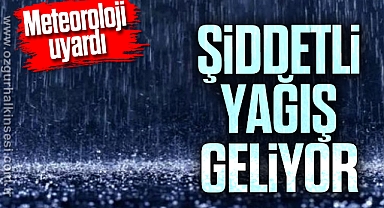 ŞİDDETLİ YAĞIŞ GELİYOR