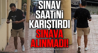 Sınav saati ile giriş saatini karıştırınca sınava alınmadı