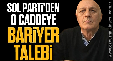 SOL PARTİ'DEN O CADDEYE BARİYER TALEBİ