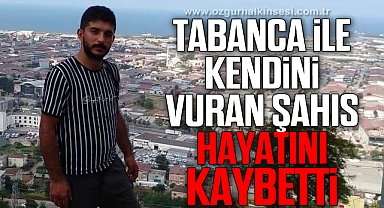 Tabanca ile kendini vuran şahıs hayatını kaybetti