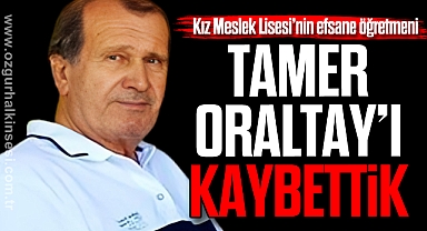 TAMER ORALTAY’I KAYBETTİK